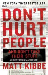 Don't Hurt People and Don't Take Their Stuff: A Libertarian Manifesto by Matt Kibbe Paperback Book