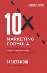 10x Marketing Formula: Your Blueprint for Creating 'Competition-Free Content' That Stands Out and Gets Results by Garrett Moon Paperback Book