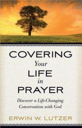 Covering Your Life in Prayer: Discover a Life-Changing Conversation with God by Erwin W. Lutzer Paperback Book