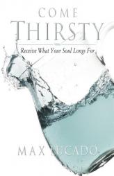 Come Thirsty Workbook: Receive What Your Soul Longs For by Max Lucado Paperback Book