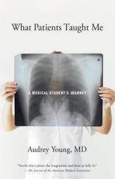 What Patients Taught Me: A Medical Student's Journey by Audrey Young Paperback Book