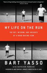 My Life on the Run: The Wit, Wisdom, and Insights of a Road Racing Icon by Bart Yasso Paperback Book