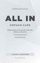 ALL IN Orphan Care: Exploring the Call to Care for Vulnerable Children and Families by Jason Johnson Paperback Book