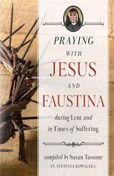 Praying with Jesus and Faustina During Lent And in Times of Suffering by Susan Tassone Paperback Book