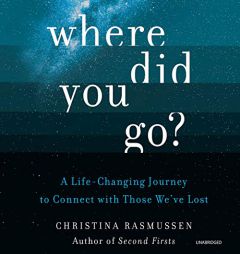 Where Did You Go?: A Life-Changing Journey to Connect With Those We've Lost by Christina Rasmussen Paperback Book