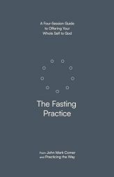 The Fasting Practice: A Four-Session Guide to Offering Your Whole Self to God by John Mark Comer Paperback Book