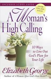 A Woman's High Calling: 10 Ways to Live Out God's Plan for Your Life by Elizabeth George Paperback Book