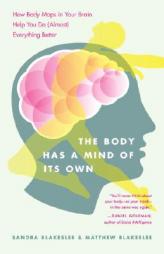 The Body Has a Mind of Its Own: How Body Maps in Your Brain Help You Do (Almost) Everything Better by Sandra Blakeslee Paperback Book