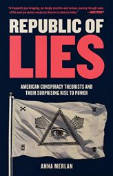 Republic of Lies: American Conspiracy Theorists and Their Surprising Rise to Power by Anna Merlan Paperback Book
