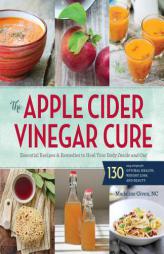 The Apple Cider Vinegar Cure: Essential Recipes & Remedies to Heal Your Body Inside and Out by Sonoma Press Paperback Book
