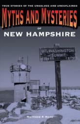 Myths and Mysteries of New Hampshire: True Stories Of The Unsolved And Unexplained (Myths and Mysteries Series) by Matthew P. Mayo Paperback Book