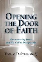 Opening the Door of Faith: Encountering Jesus and His Call to Discipleship by Thomas D. Stegman Paperback Book