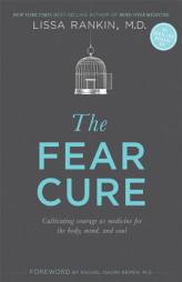 The Fear Cure: Cultivating Courage as Medicine for the Body, Mind, and Soul by Lissa Rankin Paperback Book