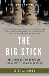 The Big Stick: The Limits of Soft Power and the Necessity of Military Force by Eliot A. Cohen Paperback Book