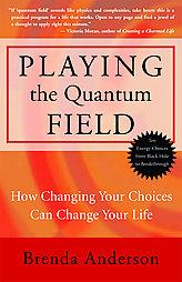 Playing the Quantum Field : How Changing Your Choices Can Change Your Life by Brenda Anderson Paperback Book