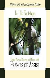 In His Footsteps: Living Prayer, Poverty, And Peace With Francis of Assisi (30 Days With a Great Spiritual Teacher) by John Kirvan Paperback Book