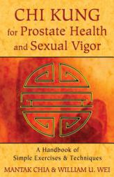 Chi Kung for Prostate Health and Sexual Vigor: A Handbook of Simple Exercises and Techniques by Mantak Chia Paperback Book