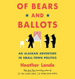 Of Bears and Ballots: An Alaskan Adventure in Small-Town Politics by Karen White Paperback Book