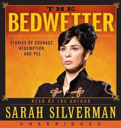 The Bedwetter: Stories of Courage, Redemption, and Pee by Sarah Silverman Paperback Book