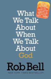 What We Talk about When We Talk about God: A Special Edition by Rob Bell Paperback Book