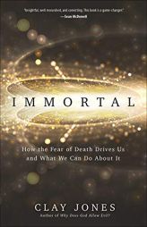 Immortal: How the Fear of Death Drives Us and What We Can Do About It by Clay Jones Paperback Book