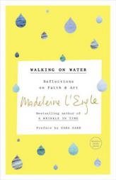 Walking on Water: Reflections on Faith and Art by Madeleine L'Engle Paperback Book