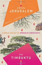 From Jerusalem to Timbuktu: A World Tour of the Spread of Christianity by Brian Stiller Paperback Book