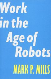 Work in the Age of Robots (Encounter Intelligence) by Mark P. Mills Paperback Book