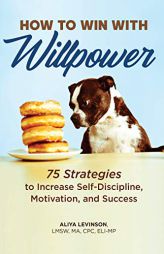 How to Win with Willpower: 75 Strategies to Increase Self Discipline, Motivation, and Success by Aliya Levinson Paperback Book