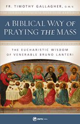 A Biblical Way of Praying the Mass: The Eucharistic Wisdom of Venerable Bruno Lanteri by Fr Timothy Gallagher Paperback Book