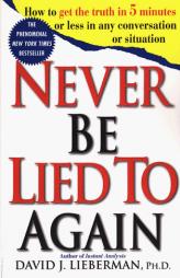 Never Be Lied to Again: How to Get the Truth In 5 Minutes Or Less In Any Conversation Or Situation by David J. Lieberman Paperback Book