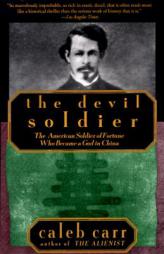 The Devil Soldier: The American Soldier of Fortune Who Became a God in China by Caleb Carr Paperback Book