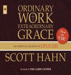 Ordinary Work, Extraordinary Grace: My Spiritual Journey in Opus Dei by Scott Hahn Paperback Book