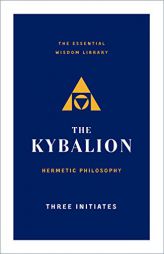 The Kybalion: Hermetic Philosophy (The Essential Wisdom Library) by Three Intiates Paperback Book
