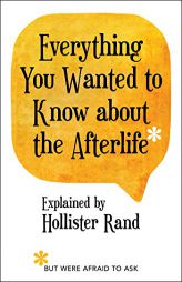 Everything You Wanted to Know about the Afterlife but Were Afraid to Ask by Hollister Rand Paperback Book