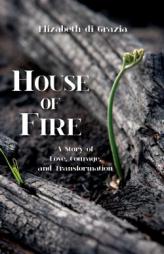 House of Fire: A Story of Love, Courage, and Transformation by Elizabeth Di Grazia Paperback Book