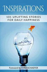 Inspirations: 101 Uplifting Stories For Daily Happiness by Kyra Schaefer Paperback Book