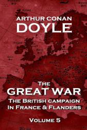 The British Campaign in France and Flanders - Volume 5: The Great War by Arthur Conan Doyle by Arthur Conan Doyle Paperback Book