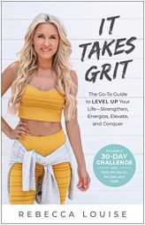 It Takes Grit: The Go-To Guide to Level Up Your Life--Strengthen, Energize, Elevate, and Conquer by Rebecca Louise Paperback Book
