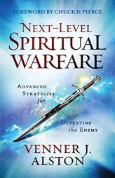 Next-Level Spiritual Warfare: Advanced Strategies for Defeating the Enemy by Venner J. Alston Paperback Book