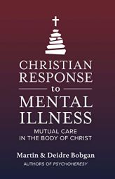 Christian Response to Mental Illness: Mutual Care in the Body of Christ by Deidre N. Bobgan Paperback Book