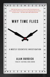 Why Time Flies: A Mostly Scientific Investigation by Alan Burdick Paperback Book