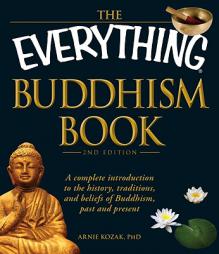 The Everything Buddhism Book: A Complete Introduction to the History, Traditions, and Beliefs of Buddhism, Past and Present by Arnie Kozak Paperback Book