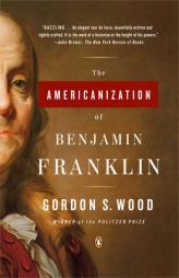 The Americanization of Benjamin Franklin by Gordon S. Wood Paperback Book