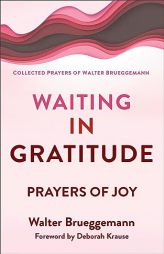 Waiting in Gratitude: Prayers for Joy by Walter Brueggemann Paperback Book