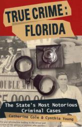True Crime: Florida: The State's Most Notorious Criminal Cases by Cynthia Cole Paperback Book