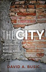 The City: Urban Churches in the Wesleyan-Holiness Tradition by David A. Busic Paperback Book