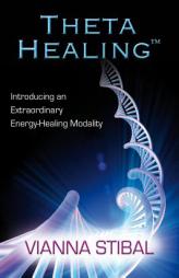 Theta Healing: Introducing an Extraordinary Energy Healing Modality by Vianna Stibal Paperback Book
