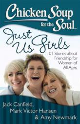 Chicken Soup for the Soul: Just Us Girls: 101 Stories about Friendship for Women of All Ages by Jack Canfield Paperback Book