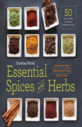 Essential Spices and Herbs: Discover Them, Understand Them, Enjoy Them by Christina Nichol Paperback Book